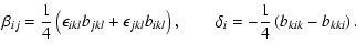 $\displaystyle \beta_{ij} = \frac{1}{4} \left( \epsilon_{ikl} b_{jkl} + \epsilon...
... \right) , \qquad
\delta_{i} = - \frac{1}{4} \left( b_{kik} - b_{kki} \right) .$