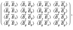 $\displaystyle \left(
\begin{array}{cccc}
\langle {\overline{B}_x ~ \overline{B}...
...angle {\overline{B}_y' ~ \overline{B}_y'} \rangle \nonumber
\end{array}\right),$