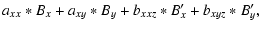 $\displaystyle a_{xx} \ast B_{x} + a_{xy} * B_{y} + b_{xxz} * B_{x}' + b_{xyz} * B_{y}' ,$
