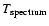 $T_{\rm spectrum}$