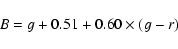 \begin{displaymath}B = g+0.51+0.60\times(g-r)
\end{displaymath}
