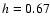 ${\it h}=0.67$