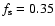 $f_{\rm s} = 0.35$