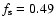 $f_{\rm s} = 0.49$