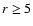 ${\it r}\ge 5$