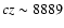 $cz \sim 8889$