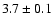 $3.7 \pm 0.1 $
