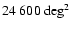 $24~600~\hbox{deg}^2$