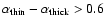 $\alpha_{\rm thin}-\alpha_{\rm thick}>0.6$