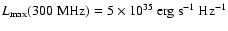 $L_{\rm
max}(300~\hbox{MHz}) = 5\times 10^{35}~\hbox{erg}
~\hbox{s}^{-1}~\hbox{Hz}^{-1}$