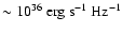 $\sim
10^{36}~\hbox{erg}~ \hbox{s}^{-1}~\hbox{Hz}^{-1}$