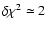 $\delta\chi^2\simeq 2$
