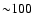 ${\sim} 100$
