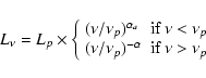 \begin{displaymath}L_\nu = L_p\times \left\{ \begin{array}{ll}
(\nu/\nu_p)^{\al...
...u_p)^{-\alpha} & \mbox{if $\nu > \nu_p$ }
\end{array} \right.
\end{displaymath}