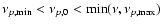 $\nu_{p,\rm {min}} < \nu_{p,0} <
\min(\nu,\nu_{p,\rm {max}})$