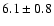 $6.1 \pm 0.8 $