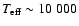$T_{\rm eff} \sim 10~000$
