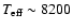 $T_{\rm eff} \sim 8200$