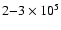 $2{-}3\times 10^5$