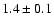 $ 1.4 \pm0.1$
