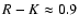 $R-K\approx0.9$