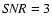 ${\it SNR}=3$