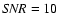 ${\it SNR}=10$
