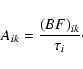 \begin{displaymath}A_{ik}=\frac{(BF)_{ik}}{\tau_{i}}\cdot \end{displaymath}