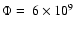 $\Phi=~6\times10^{9}$