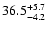 $\rm 36.5^{+5.7}_{-4.2}$