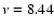 $\nu=8.44$
