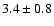 $ 3.4 \pm 0.8$