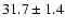 $31.7 \pm 1.4$