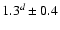 $1.3^{d} \pm 0.4$