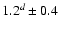 $1.2^{d} \pm 0.4$