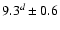 $ 9.3^{d} \pm 0.6$