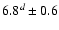 $ 6.8^{d} \pm 0.6$