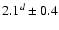 $2.1^{d} \pm 0.4$