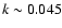 $k\sim 0.045$