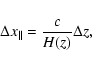 \begin{displaymath}
\Delta x_{\Vert}=\frac{c}{H(z)}\Delta z,
\end{displaymath}