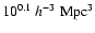 $10^{0.1}~h^{-3}~{\rm Mpc}^3$
