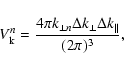 \begin{displaymath}
V_{\rm k}^{{n}}=\frac{4\pi k_{\bot {n}}\Delta k_{\bot}\Delta k_{\Vert}}{(2\pi)^3},
\end{displaymath}