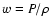 $w = P/\rho$