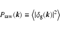 \begin{displaymath}
P_{\rm {raw}}(\vec{k}) \equiv \left\langle \vert \delta_{\rm {g}}(\vec{k}) \vert ^2 \right\rangle
\end{displaymath}