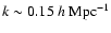 $k \sim 0.15~h~{\rm Mpc}^{-1}$