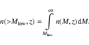 \begin{displaymath}
n({>}M_{\rm low},z) = \int \limits_{M_{\rm low}}^{\infty}n(M,z){\rm d}M.
\end{displaymath}