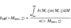 \begin{displaymath}
b_{\rm eff}({>}M_{\rm low},z)=\frac{\int \limits_{M_{\rm low}}^{\infty}b(M,z)n(M,z){\rm d}M}{n(>M_{\rm low},z)}\cdot
\end{displaymath}