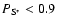 $P_{\rm S^*} < 0.9$