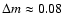 $\Delta m \approx 0.08$