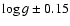 $\log g \pm0.15$